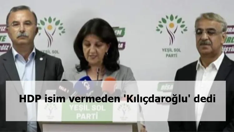 HDP isim vermeden 'Kılıçdaroğlu' dedi