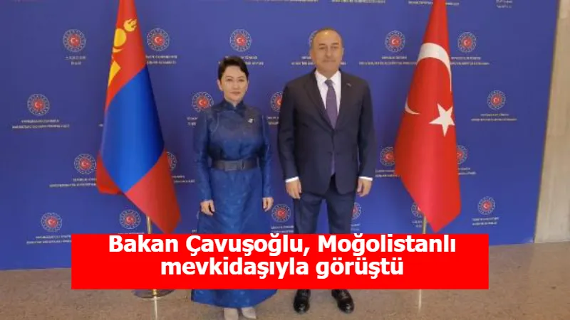 Bakan Çavuşoğlu, Moğolistanlı mevkidaşıyla görüştü