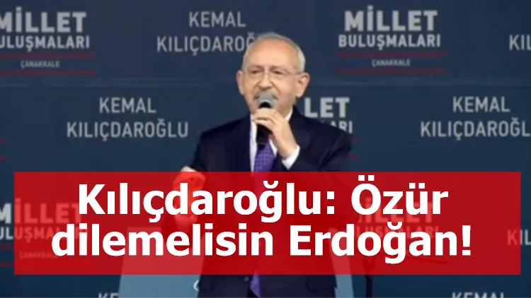 Kılıçdaroğlu: Özür dilemelisin Erdoğan!