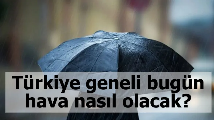 Türkiye geneli bugün hava nasıl olacak?