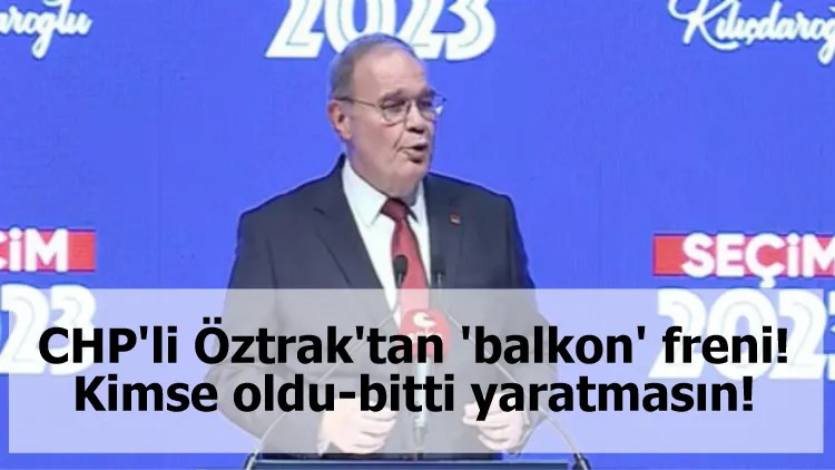 CHP'li Öztrak'tan 'balkon' freni! Kimse oldu-bitti yaratmasın!