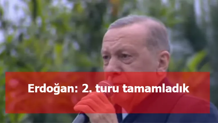 Erdoğan: 2. turu tamamladık