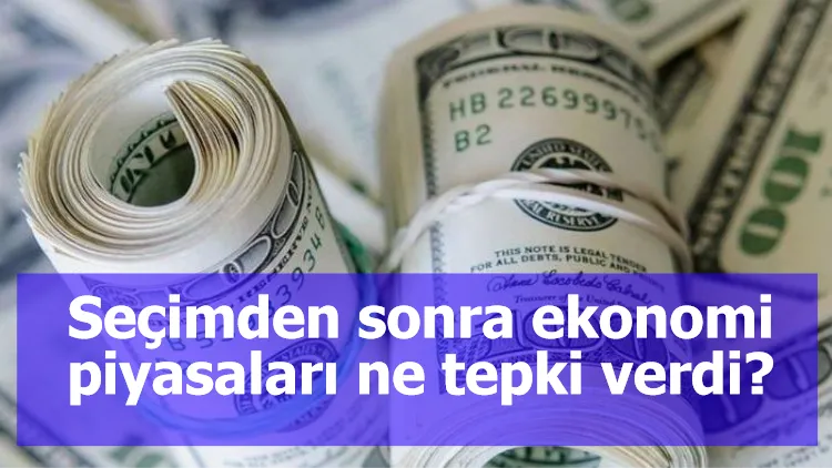 Seçimden sonra ekonomi piyasaları ne tepki verdi?