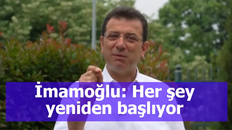 İmamoğlu: Her şey yeniden başlıyor