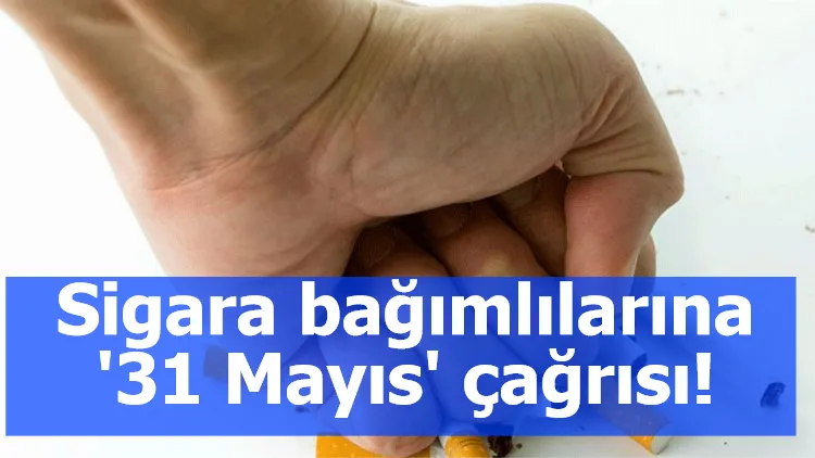 Sigara bağımlılarına '31 Mayıs' çağrısı!