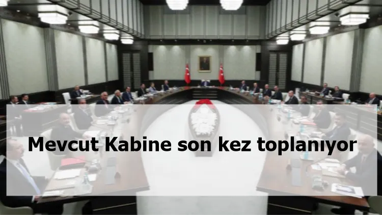 Mevcut Kabine son kez toplanıyor