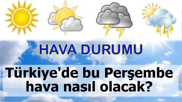 Türkiye'de bu Perşembe hava nasıl olacak?