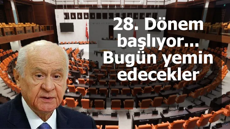 28. Dönem başlıyor... Bugün yemin edecekler