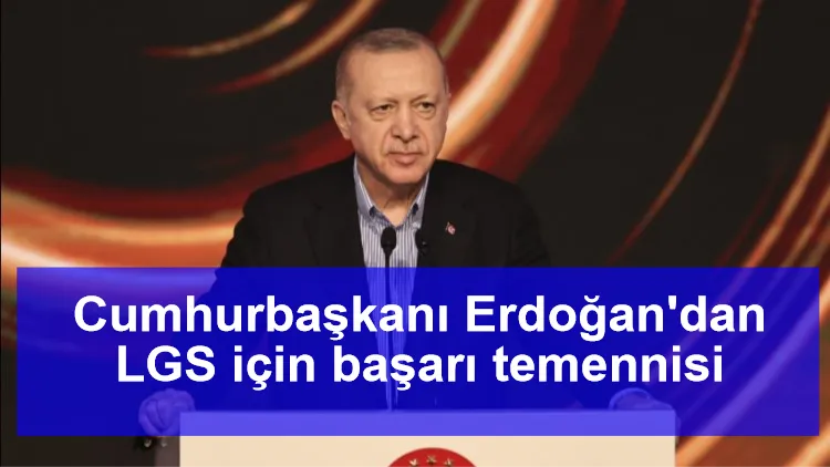 Cumhurbaşkanı Erdoğan, LGS için başarı temennisi