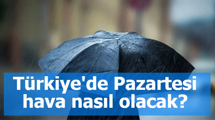 Türkiye'de Pazartesi hava nasıl olacak?