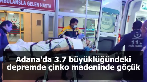 Adana'da 3.7 büyüklüğündeki depremde çinko madeninde göçük