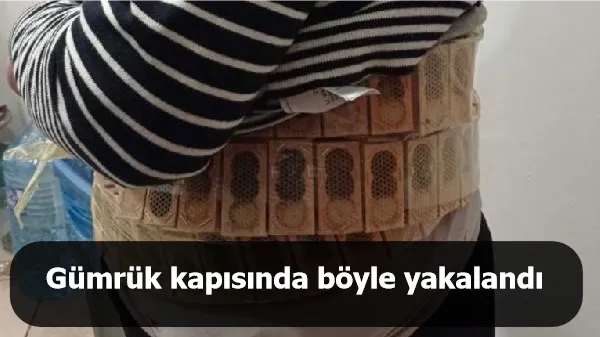 Gümrük kapısında böyle yakalandı