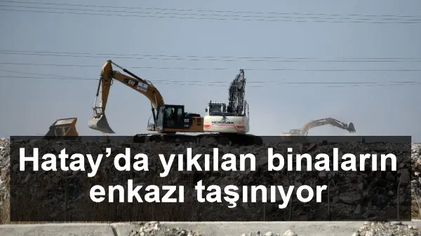 Hatay’da yıkılan binaların enkazı taşınıyor