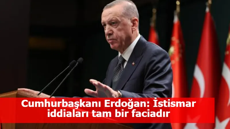 Cumhurbaşkanı Erdoğan: İstismar iddiaları tam bir faciadır