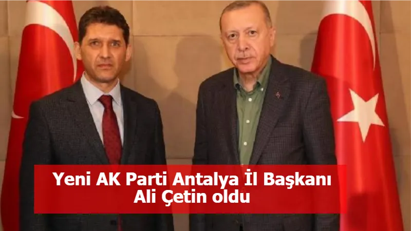 Yeni AK Parti Antalya İl Başkanı Ali Çetin oldu