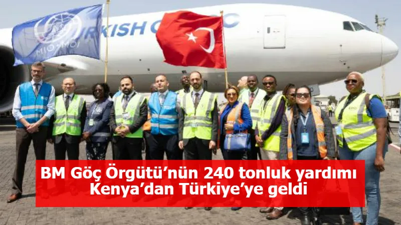 BM Göç Örgütü’nün 240 tonluk yardımı Kenya’dan Türkiye’ye geldi