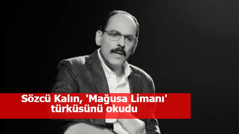 Sözcü Kalın, 'Mağusa Limanı' türküsünü okudu