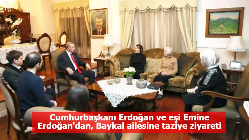 Cumhurbaşkanı Erdoğan ve eşi Emine Erdoğan'dan, Baykal ailesine taziye ziyareti