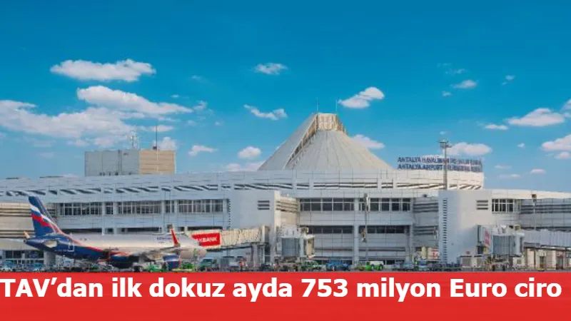 TAV’dan ilk dokuz ayda 753 milyon Euro ciro