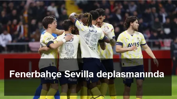 Fenerbahçe Sevilla deplasmanında 
