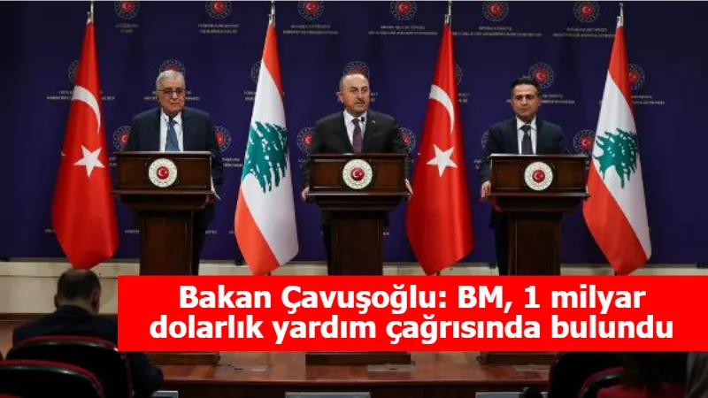 Bakan Çavuşoğlu: BM, 1 milyar dolarlık yardım çağrısında bulundu