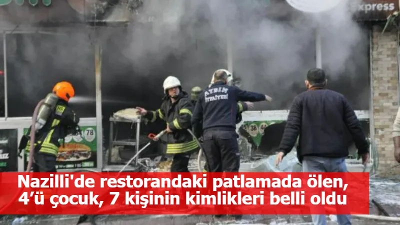 Nazilli'de restorandaki patlamada ölen, 4’ü çocuk, 7 kişinin kimlikleri belli oldu