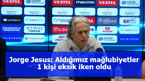 Jorge Jesus: Aldığımız mağlubiyetler 1 kişi eksik iken oldu