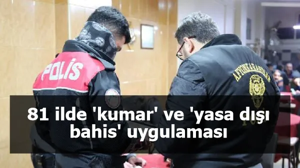 81 ilde 'kumar' ve 'yasa dışı bahis' uygulaması