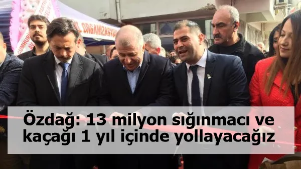 Özdağ: 13 milyon sığınmacı ve kaçağı 1 yıl içinde yollayacağız