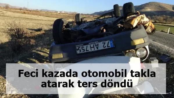 Feci kazada otomobil takla atarak ters döndü