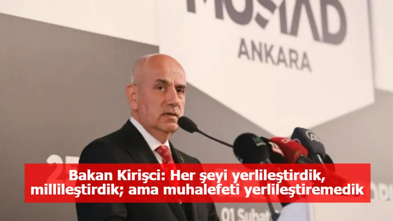 Bakan Kirişci: Her şeyi yerlileştirdik, millileştirdik; ama muhalefeti yerlileştiremedik