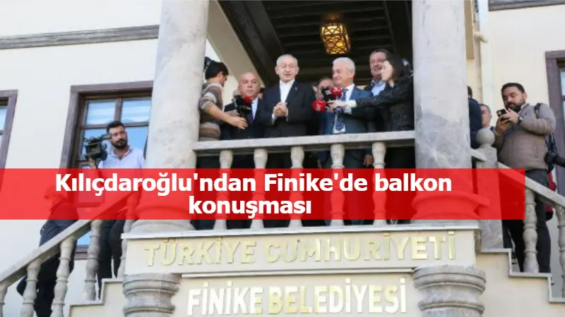 Kılıçdaroğlu'ndan Finike'de balkon konuşması