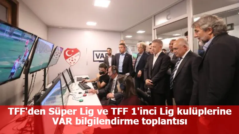 TFF'den Süper Lig ve TFF 1'inci Lig kulüplerine VAR bilgilendirme toplantısı