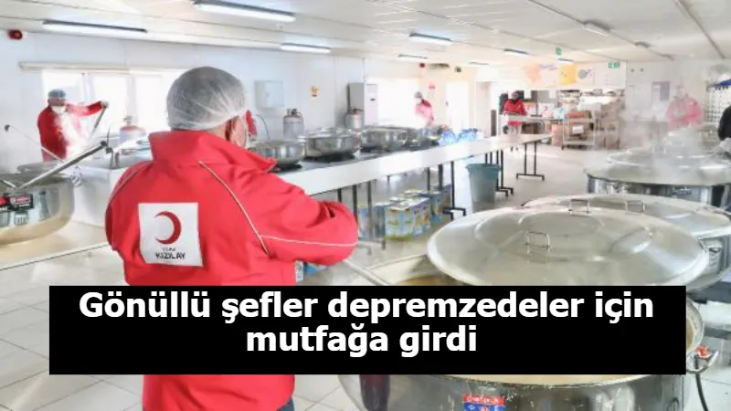 Gönüllü şefler depremzedeler için mutfağa girdi 