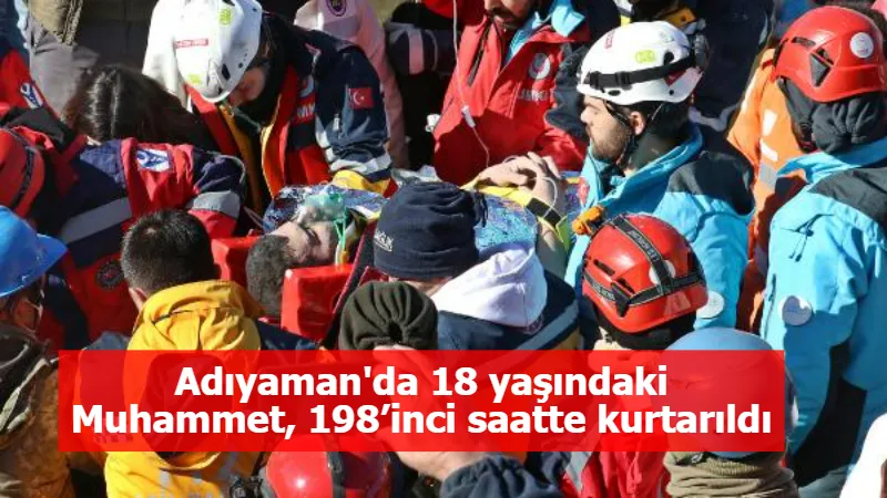 Adıyaman'da 18 yaşındaki Muhammet, 198’inci saatte kurtarıldı