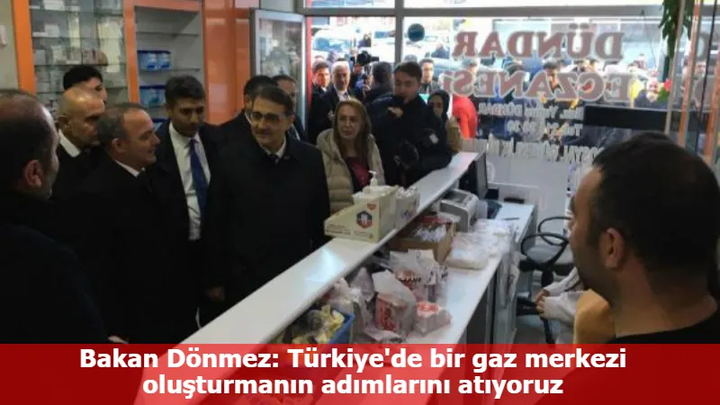 Bakan Dönmez: Türkiye'de bir gaz merkezi oluşturmanın adımlarını atıyoruz
