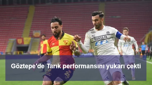 Göztepe'de Tarık performansını yukarı çekti