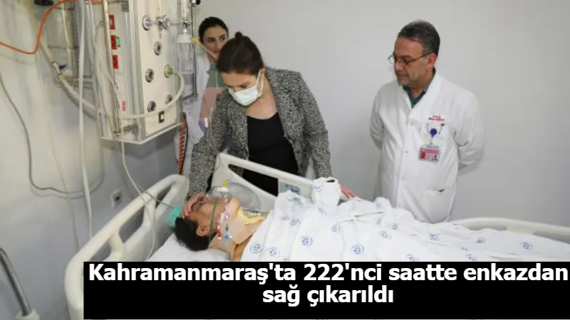 Kahramanmaraş'ta 222'nci saatte enkazdan sağ çıkarıldı