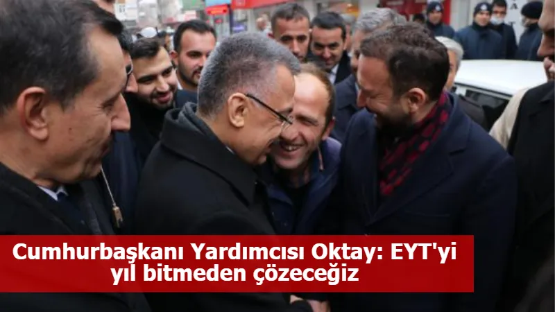 Cumhurbaşkanı Yardımcısı Oktay: EYT'yi yıl bitmeden çözeceğiz