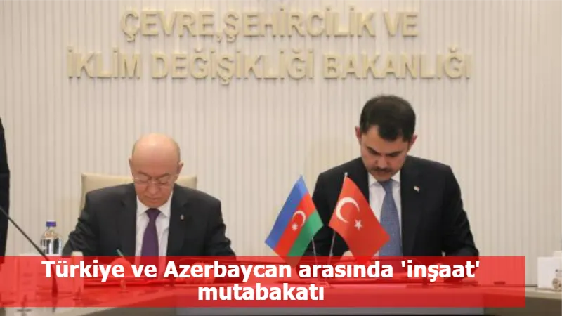 Türkiye ve Azerbaycan arasında 'inşaat' mutabakatı