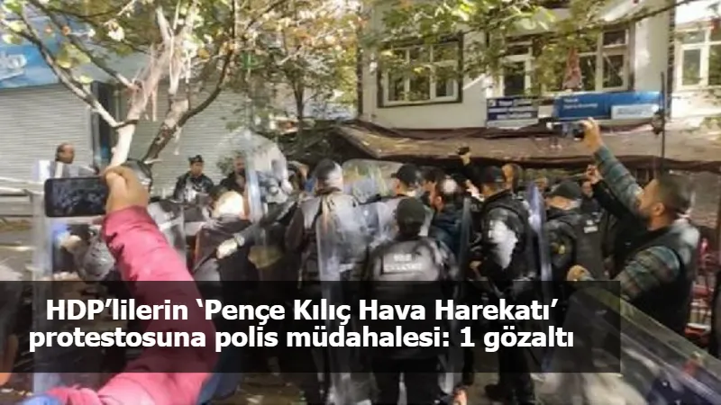 HDP’lilerin ‘Pençe Kılıç Hava Harekatı’ protestosuna polis müdahalesi: 1 gözaltı