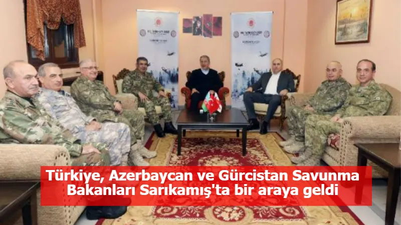 Türkiye, Azerbaycan ve Gürcistan Savunma Bakanları Sarıkamış'ta bir araya geldi