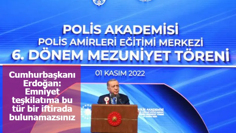 Cumhurbaşkanı Erdoğan: Emniyet teşkilatıma bu tür bir iftirada bulunamazsınız