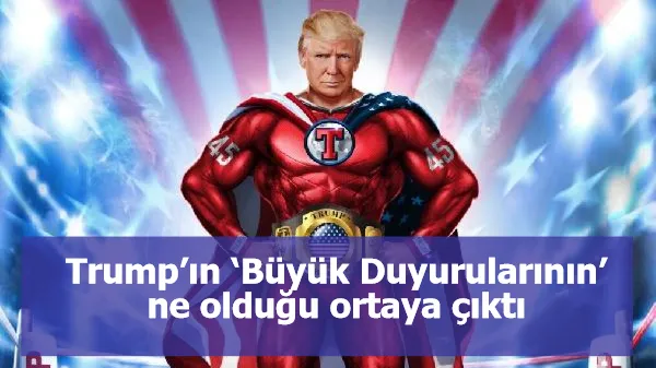 Trump’ın ‘Büyük Duyurularının’ ne olduğu ortaya çıktı