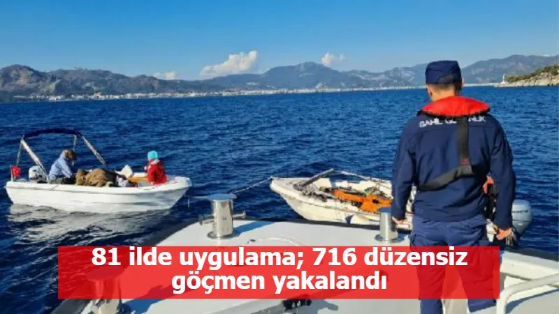 81 ilde uygulama; 716 düzensiz göçmen yakalandı