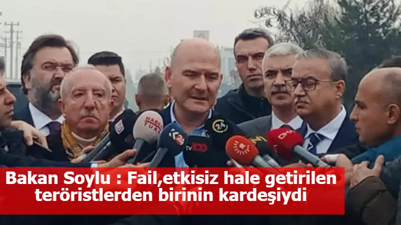 Bakan Soylu : Fail,etkisiz hale getirilen teröristlerden birinin kardeşiydi