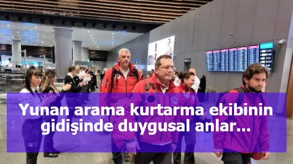 Yunan arama kurtarma ekibinin gidişinde duygusal anlar...