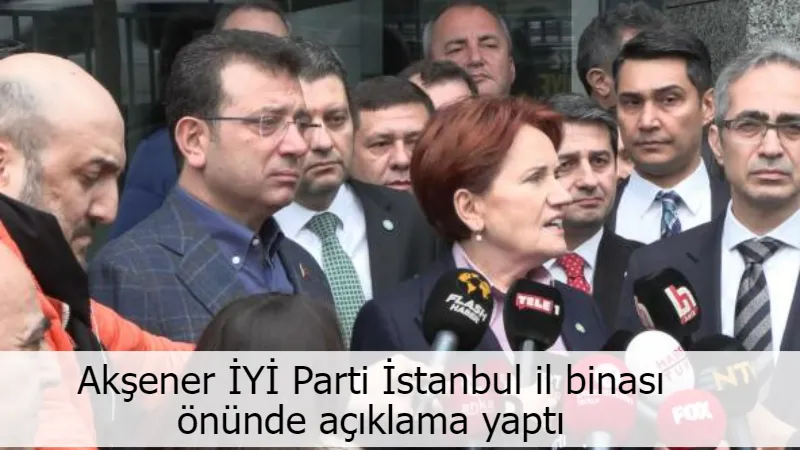 Akşener İYİ Parti İstanbul il binası önünde açıklama yaptı