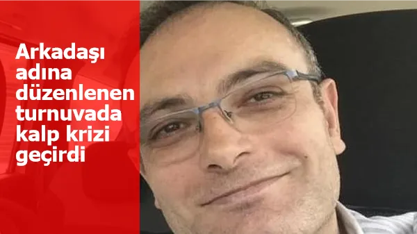 Acı son! Arkadaşı adına düzenlenen turnuvada kalp krizi geçirdi