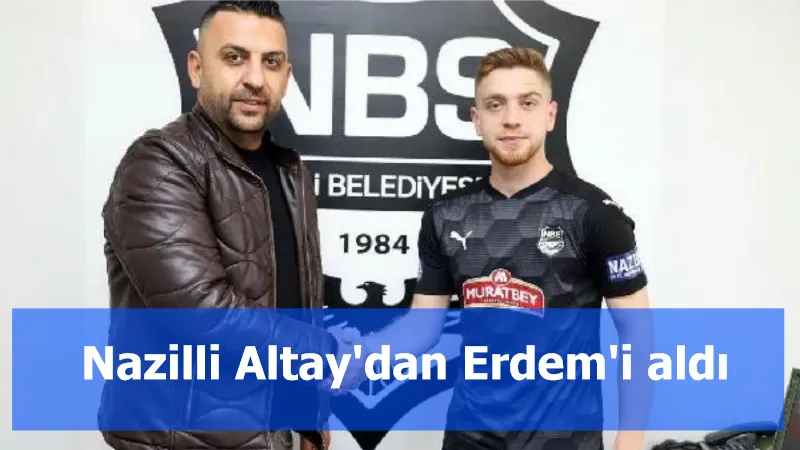 Nazilli Altay'dan Erdem'i aldı